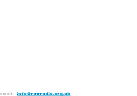 
A new not-for-profit community media organisation, designed to facilitate civic engagement and neighbourhood participation through multimedia. 

Providing a unique, distinctive local voice devised, produced and centred around your neighbourhood.

Building a digital archive of life - past, present and future - in your area, and providing the space and the channel for local people to express their stories, talent and views.

RAWRADIO is more than just a radio station. It's your life!

At present, our attention is focused on communities in the North and West Cheshire areas of England, and we are looking forward to trialling the RAWRADIO concept in a number of these areas over the next 12 months.

Look out for more details.

If you're interested in getting involved, or would like to know more about RAWRADIO, feel free to email us.

email: info@rawradio.org.uk
